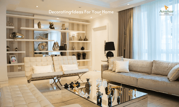 Decorating Ideas For Your Home Anuhar Homes