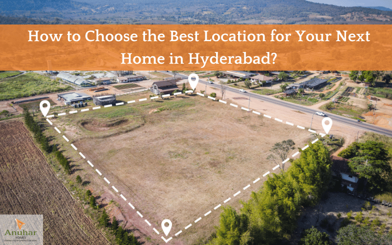How to Choose the Best Location for Your Next Home in Hyderabad